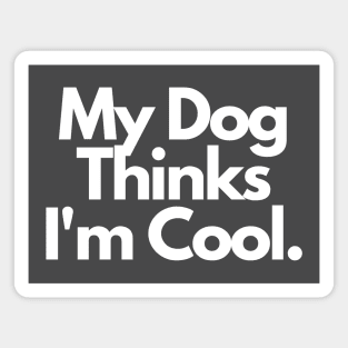 My Dog Thinks I'm Cool Magnet